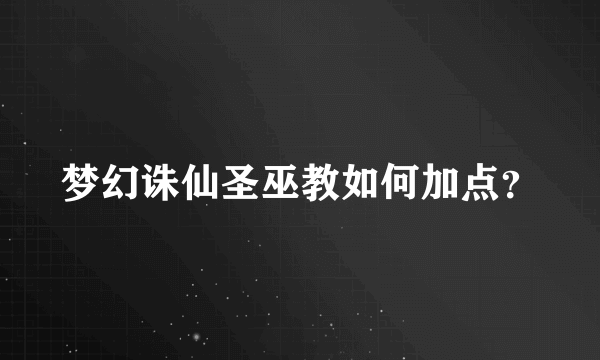 梦幻诛仙圣巫教如何加点？