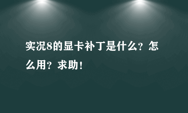 实况8的显卡补丁是什么？怎么用？求助！