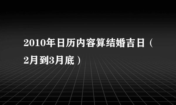 2010年日历内容算结婚吉日（2月到3月底）