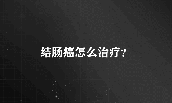 结肠癌怎么治疗？