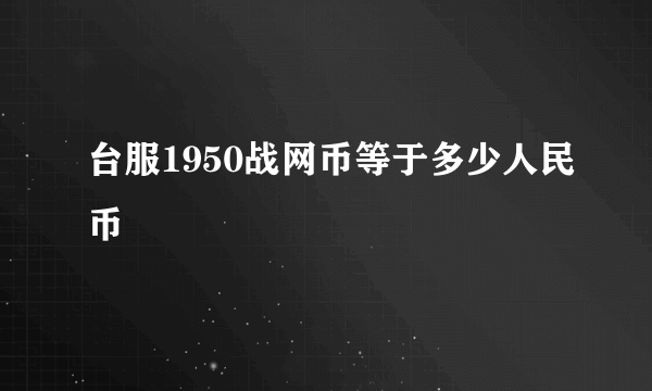 台服1950战网币等于多少人民币