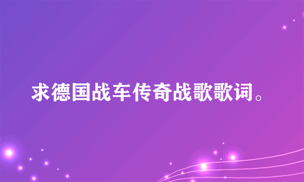 求德国战车传奇战歌歌词。