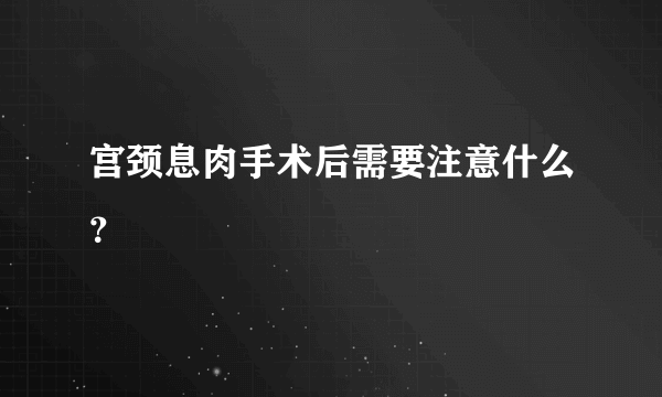 宫颈息肉手术后需要注意什么？