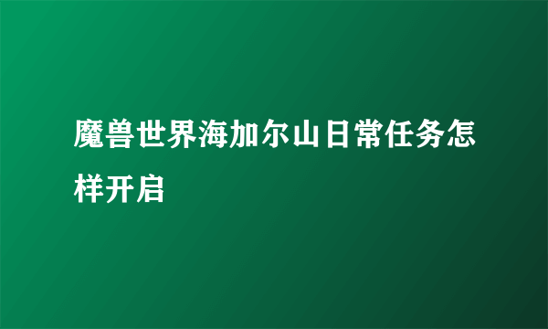 魔兽世界海加尔山日常任务怎样开启