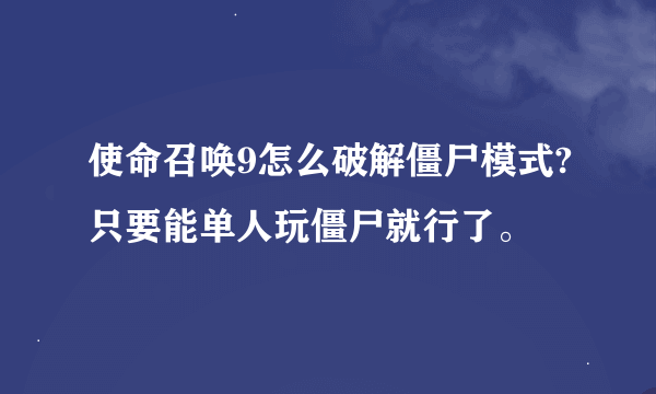 使命召唤9怎么破解僵尸模式?只要能单人玩僵尸就行了。