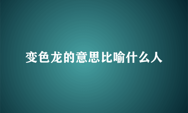 变色龙的意思比喻什么人