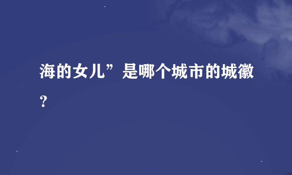 海的女儿”是哪个城市的城徽？