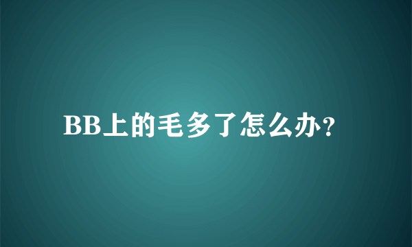 BB上的毛多了怎么办？