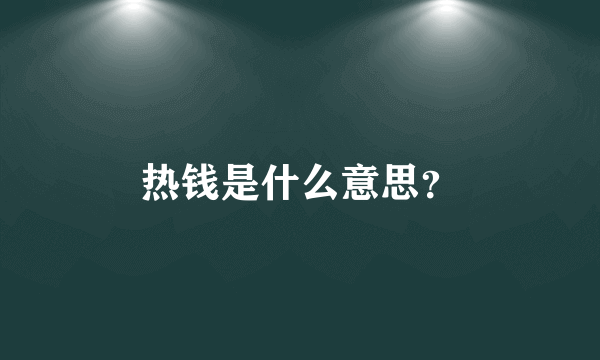 热钱是什么意思？