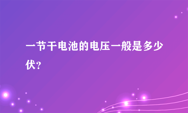 一节干电池的电压一般是多少伏？