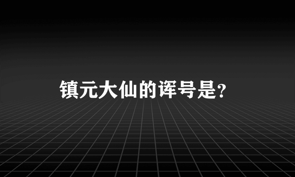 镇元大仙的诨号是？