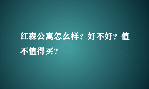 红森公寓怎么样？好不好？值不值得买？