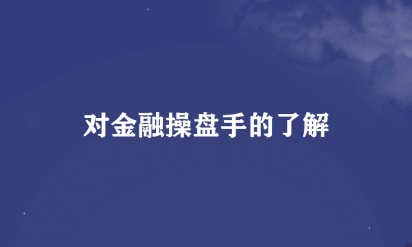 对金融操盘手的了解