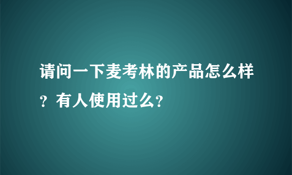 请问一下麦考林的产品怎么样？有人使用过么？