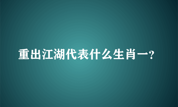 重出江湖代表什么生肖一？