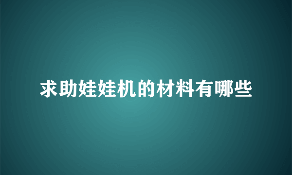 求助娃娃机的材料有哪些