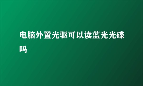 电脑外置光驱可以读蓝光光碟吗