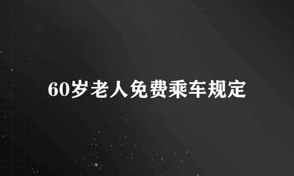 60岁老人免费乘车规定