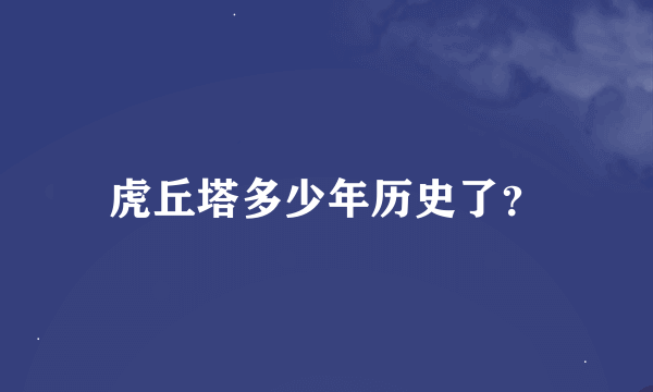 虎丘塔多少年历史了？