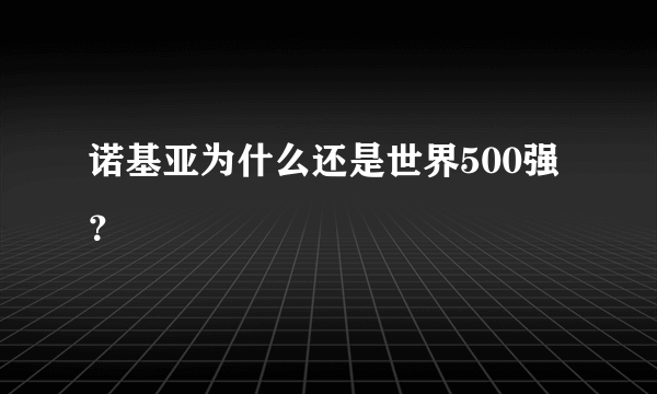 诺基亚为什么还是世界500强？