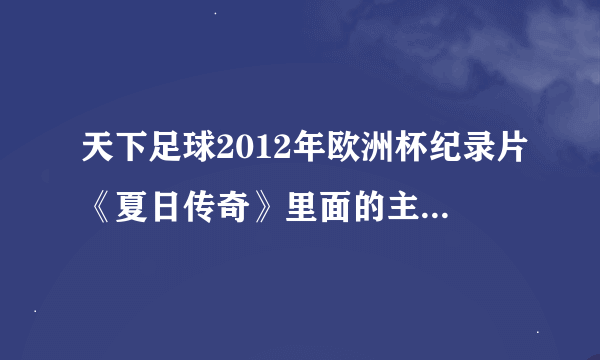 天下足球2012年欧洲杯纪录片《夏日传奇》里面的主题曲是什么？