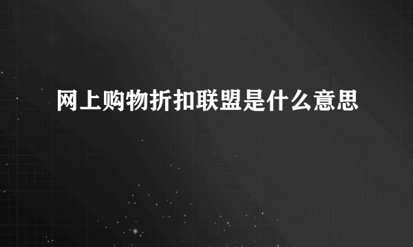 网上购物折扣联盟是什么意思