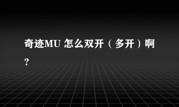 奇迹MU 怎么双开（多开）啊？