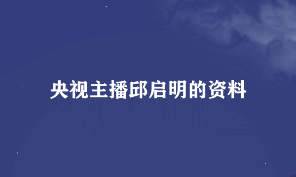 央视主播邱启明的资料