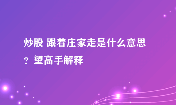 炒股 跟着庄家走是什么意思？望高手解释