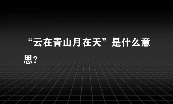 “云在青山月在天”是什么意思?