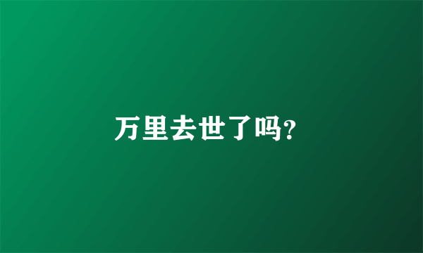 万里去世了吗？