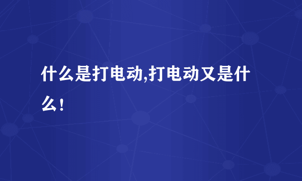 什么是打电动,打电动又是什么！