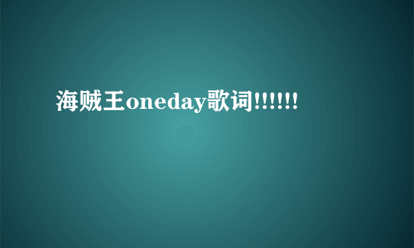 海贼王oneday歌词!!!!!!