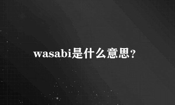 wasabi是什么意思？