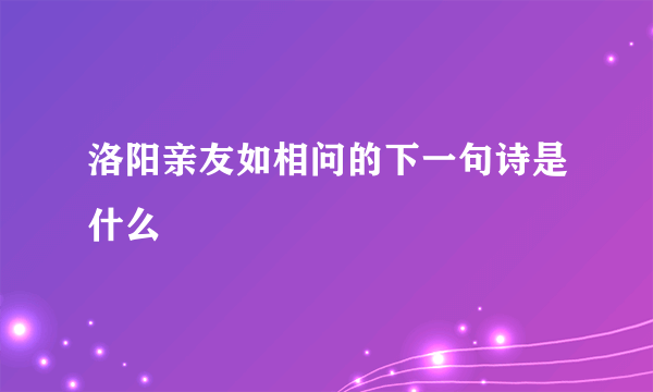 洛阳亲友如相问的下一句诗是什么