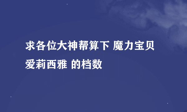 求各位大神帮算下 魔力宝贝 爱莉西雅 的档数