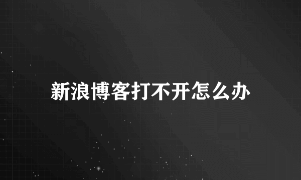 新浪博客打不开怎么办