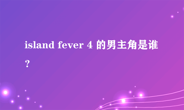 island fever 4 的男主角是谁？