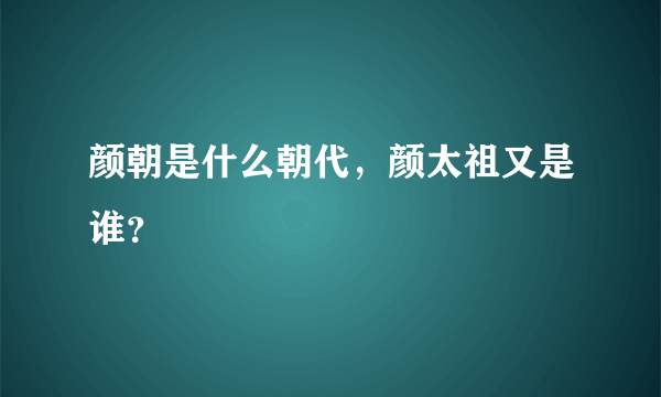 颜朝是什么朝代，颜太祖又是谁？