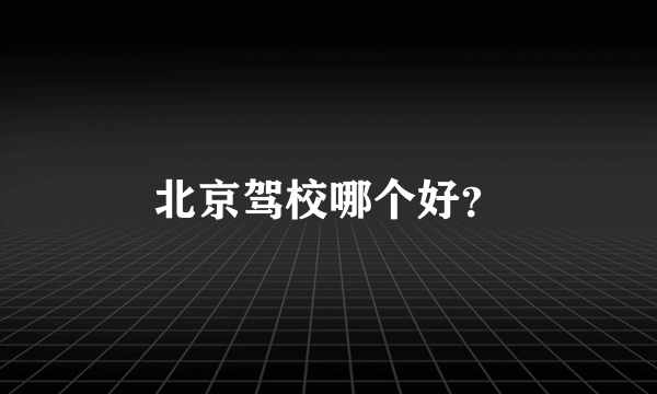 北京驾校哪个好？