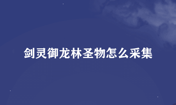 剑灵御龙林圣物怎么采集