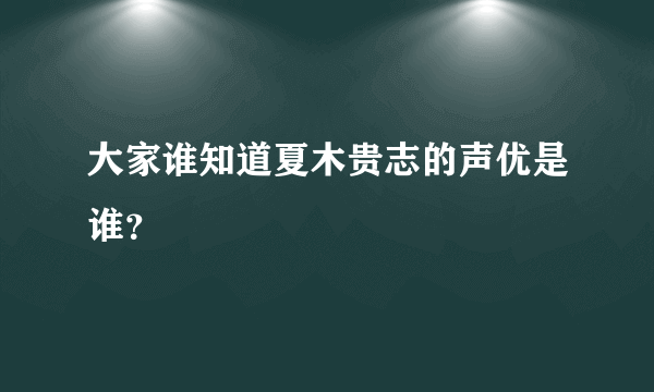 大家谁知道夏木贵志的声优是谁？