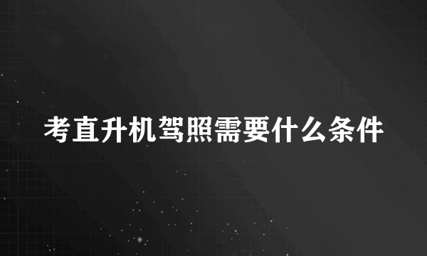 考直升机驾照需要什么条件