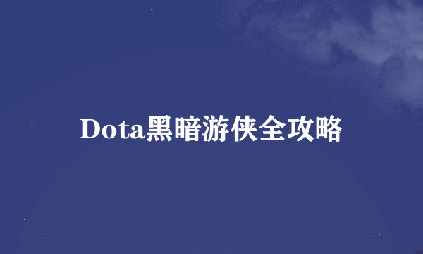 Dota黑暗游侠全攻略