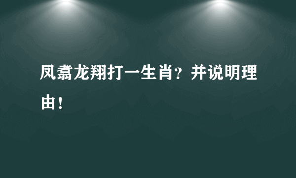 凤翥龙翔打一生肖？并说明理由！