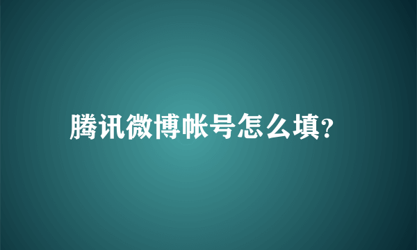 腾讯微博帐号怎么填？