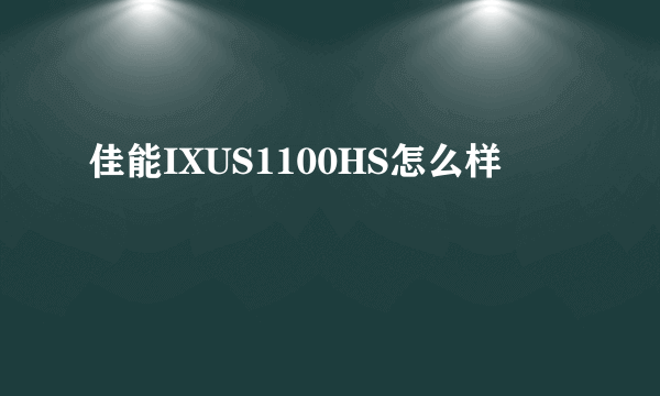 佳能IXUS1100HS怎么样