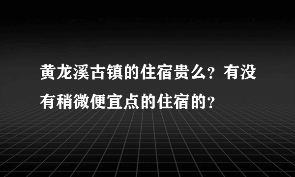 黄龙溪古镇的住宿贵么？有没有稍微便宜点的住宿的？