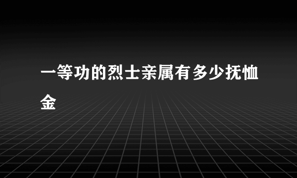 一等功的烈士亲属有多少抚恤金