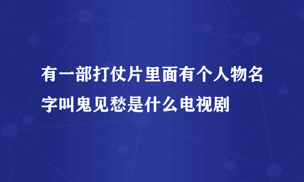 有一部打仗片里面有个人物名字叫鬼见愁是什么电视剧